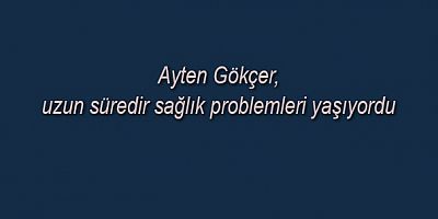 Tiyatro ve sinemanın usta isimlerinden Ayten Gökçer, 84 yaşında hayatını kaybetti