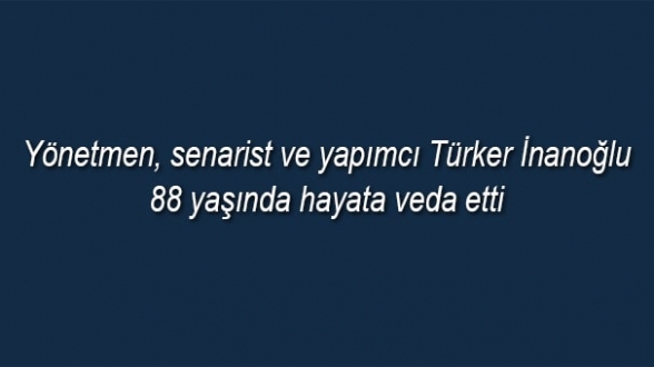 Türker İnanoğlu hayatını kaybetti