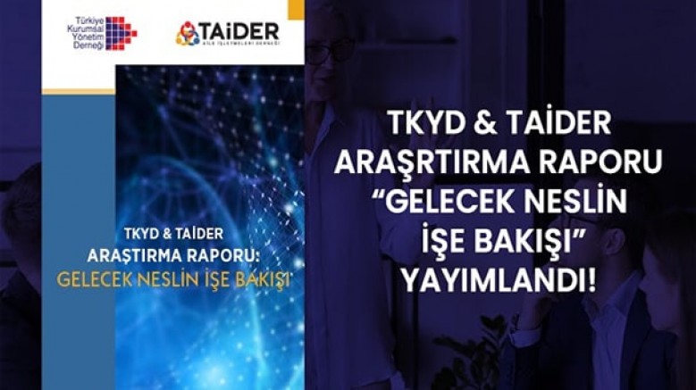 Türkiye Kurumsal Yönetim Derneği & TAİDER Aile İşletmeleri Derneği iş birliğiyle hazırlanan 'Gelecek Neslin İşe Bakışı' konulu araştırma raporu yayımlandı