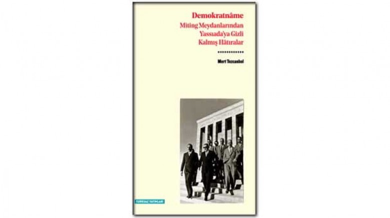 Demokrat Parti dönemine resmî tarih anlatılarının ötesinden yaklaşan, özgün bir hafıza çalışması: 'Demokratnâme'