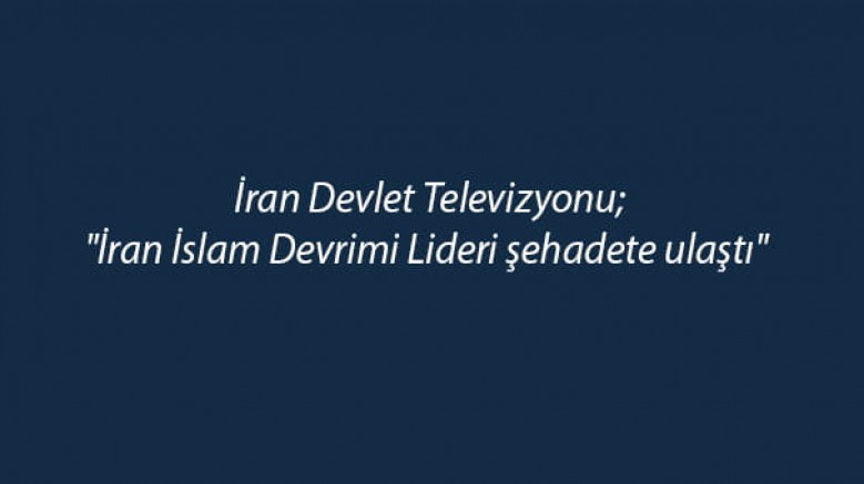 İran devlet medyası, Ayetullah Ali Hamaney'in öldüğünü doğruladı