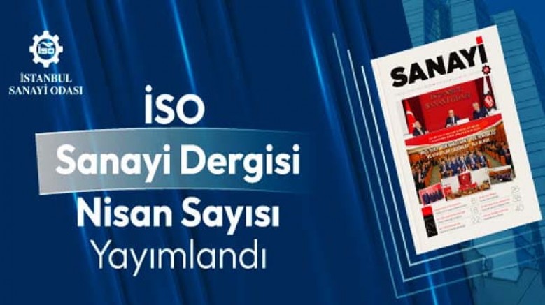 İSO Sanayi Dergisi Nisan sayısı yayımlandı