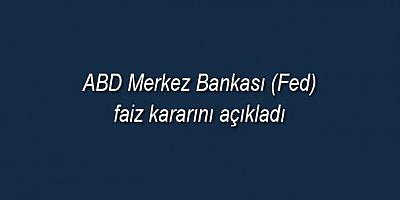 ABD Merkez Bankası (Fed) federal fon oranı hedef aralığını yüzde 4,25-4,50 seviyesinde sabit bıraktı