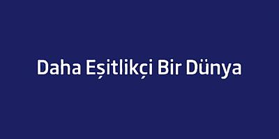 ‘Daha Eşitlikçi Bir Dünya’ paneli / 5 Mart Perşembe / saat; 10.00-12.30 