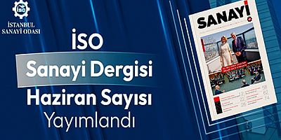 İSO Sanayi Dergisi Haziran sayısı yayında