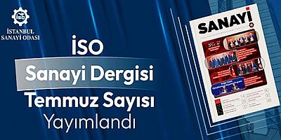 İSO Sanayi Dergisi Temmuz sayısı yayında